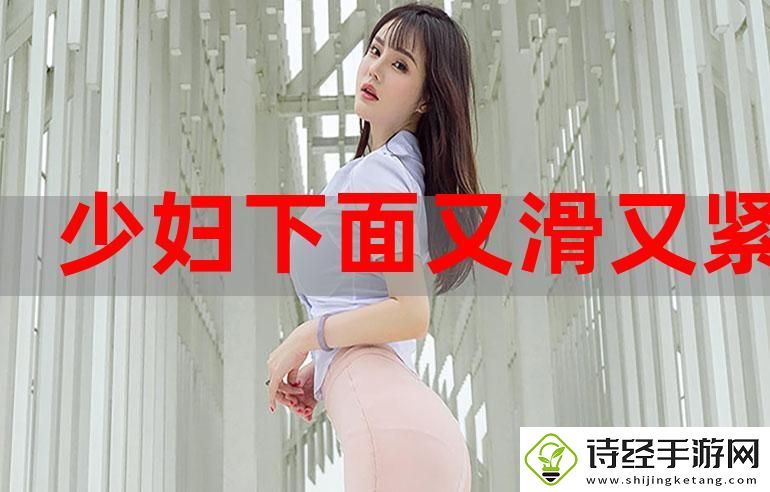 探索“什么是又湿又滑又紧又爽mv视频”的魅力
