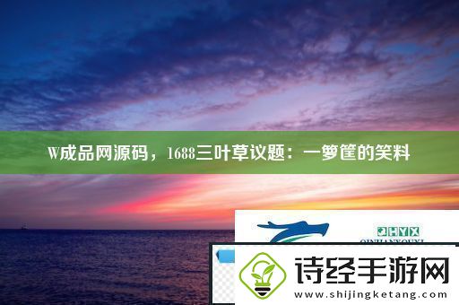 w成品源码1688三叶草议题